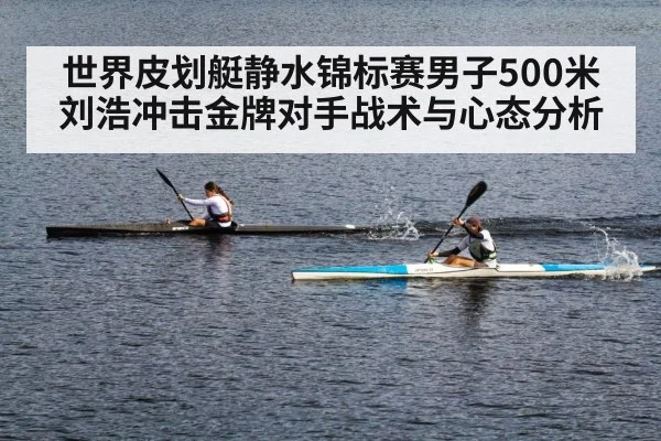 世界皮划艇静水锦标赛男子500米刘浩冲击金牌对手战术与心态分析
